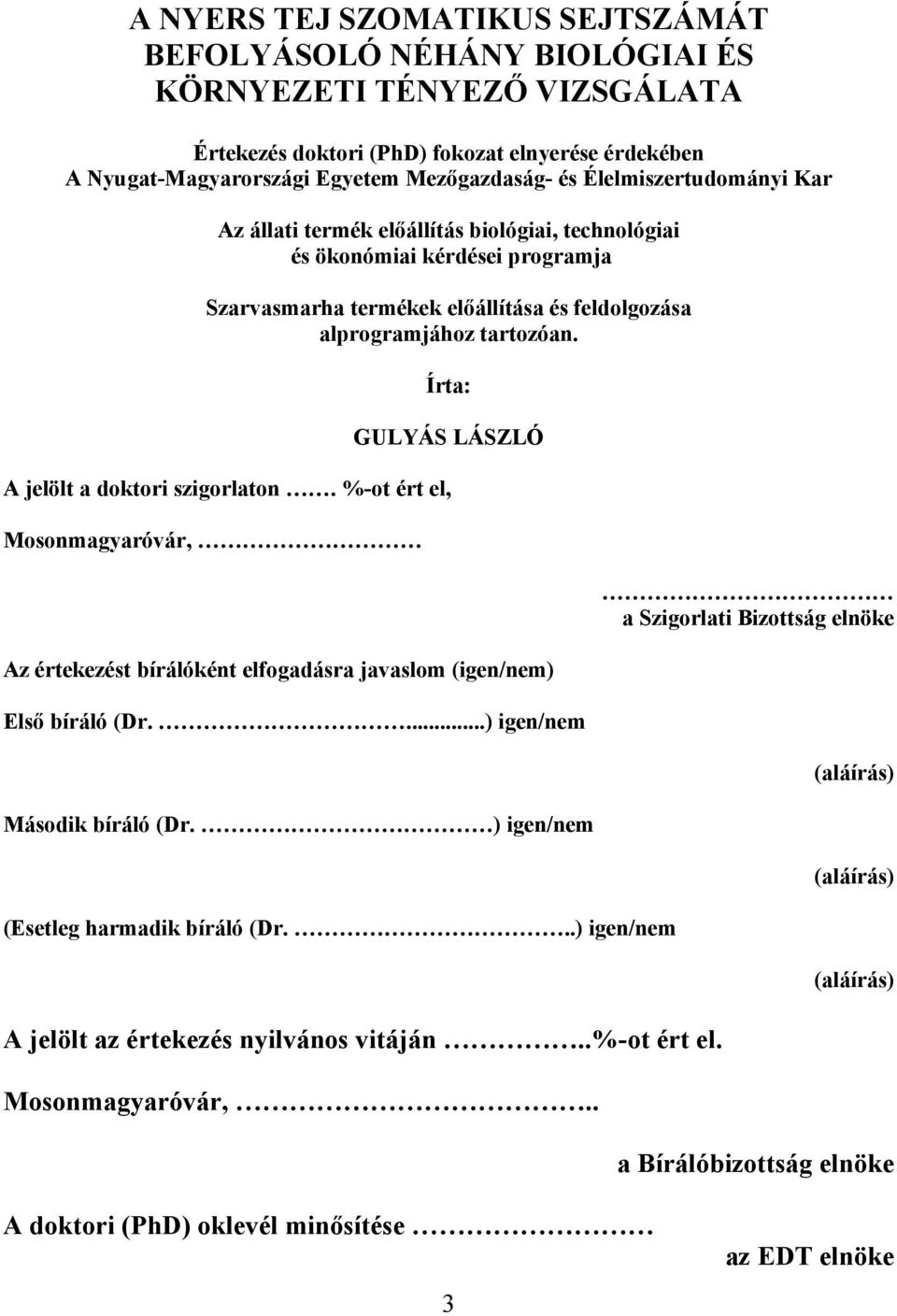 Írta: GULYÁS LÁSZLÓ A jelölt a doktori szigorlaton. %-ot ért el, Mosonmagyaróvár, Az értekezést bírálóként elfogadásra javaslom (igen/nem) Első bíráló (Dr....) igen/nem Második bíráló (Dr.