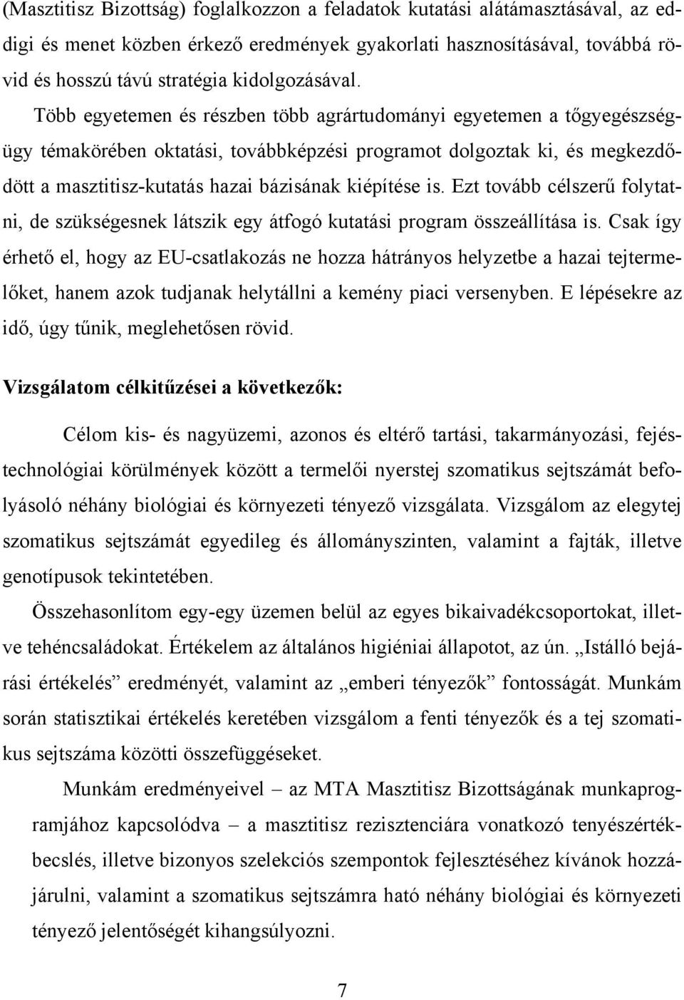 Több egyetemen és részben több agrártudományi egyetemen a tőgyegészségügy témakörében oktatási, továbbképzési programot dolgoztak ki, és megkezdődött a masztitisz-kutatás hazai bázisának kiépítése is.