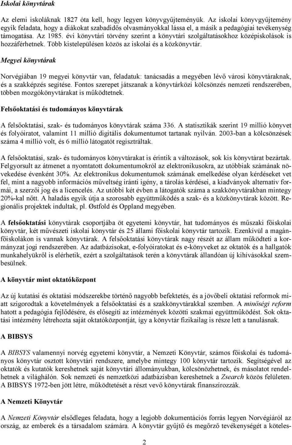 évi könyvtári törvény szerint a könyvtári szolgáltatásokhoz középiskolások is hozzáférhetnek. Több kistelepülésen közös az iskolai és a közkönyvtár.