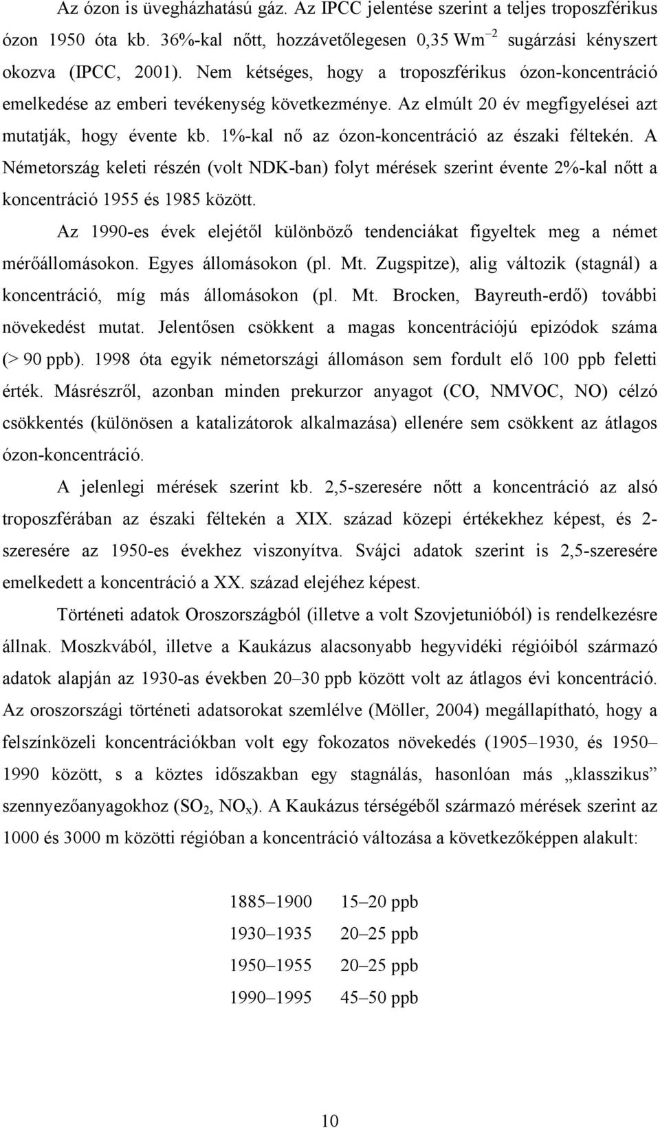 1%-kal nő az ózon-koncentráció az északi féltekén. A Németország keleti részén (volt NDK-ban) folyt mérések szerint évente 2%-kal nőtt a koncentráció 1955 és 1985 között.