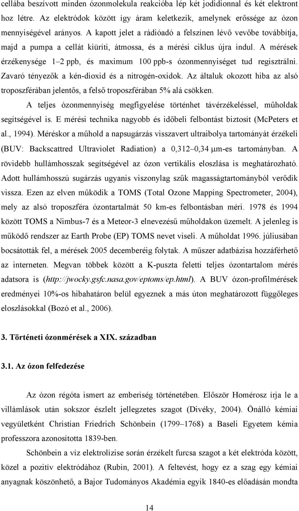 A mérések érzékenysége 1 2 ppb, és maximum 100 ppb-s ózonmennyiséget tud regisztrálni. Zavaró tényezők a kén-dioxid és a nitrogén-oxidok.