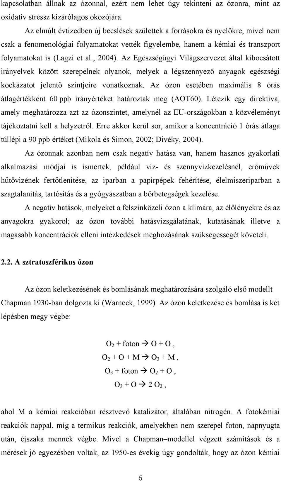 Az Egészségügyi Világszervezet által kibocsátott irányelvek között szerepelnek olyanok, melyek a légszennyező anyagok egészségi kockázatot jelentő szintjeire vonatkoznak.