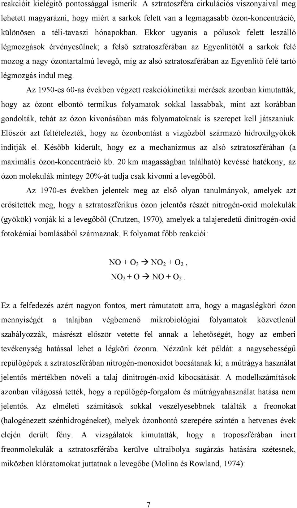 Ekkor ugyanis a pólusok felett leszálló légmozgások érvényesülnek; a felső sztratoszférában az Egyenlítőtől a sarkok felé mozog a nagy ózontartalmú levegő, míg az alsó sztratoszférában az Egyenlítő