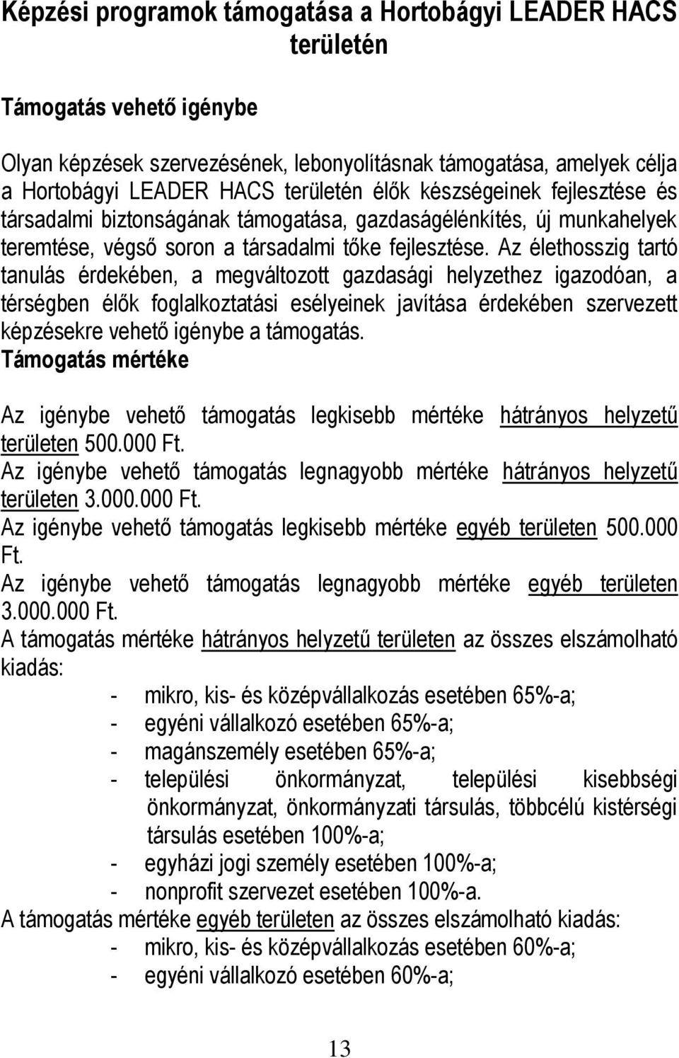 Az élethosszig tartó tanulás érdekében, a megváltozott gazdasági helyzethez igazodóan, a térségben élők foglalkoztatási esélyeinek javítása érdekében szervezett képzésekre vehető igénybe a támogatás.