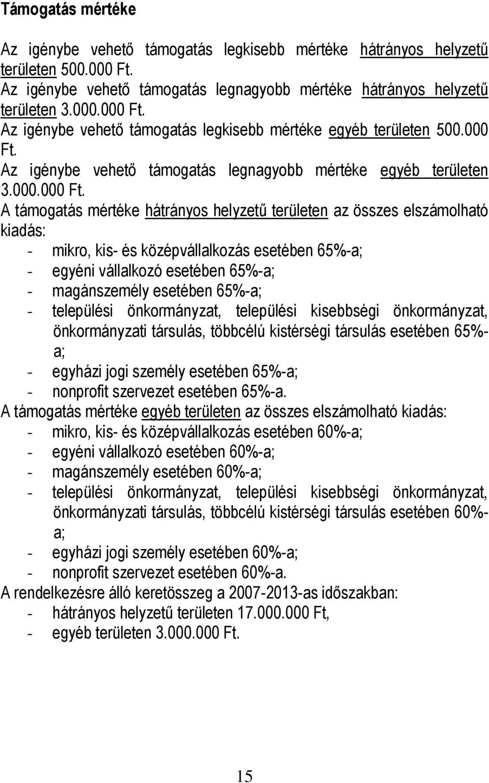 - egyéni vállalkozó esetében 65%-a; - magánszemély esetében 65%-a; 65%- a; - egyházi jogi személy esetében 65%-a; - nonprofit szervezet esetében 65%-a.