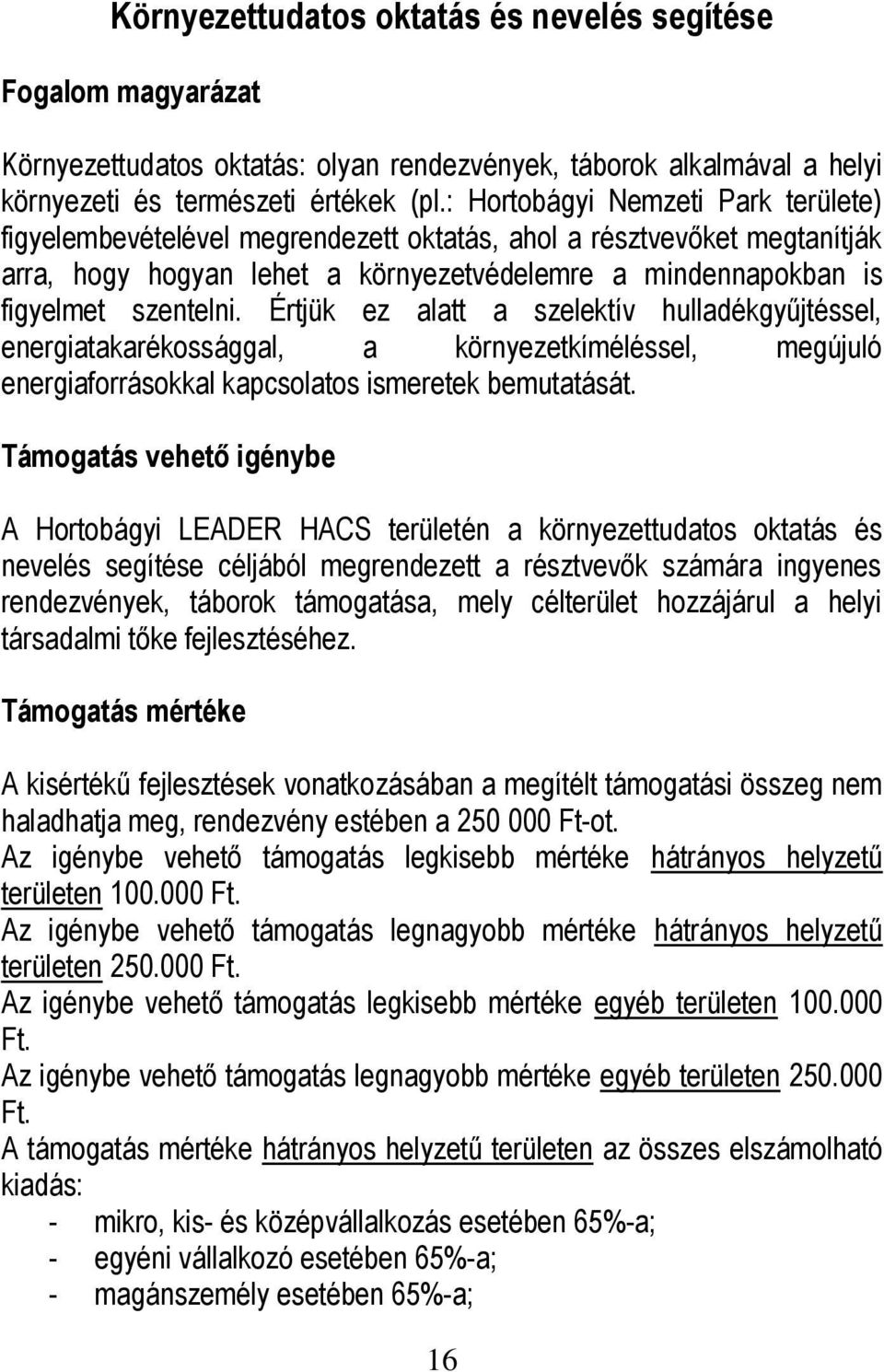 Értjük ez alatt a szelektív hulladékgyűjtéssel, energiatakarékossággal, a környezetkíméléssel, megújuló energiaforrásokkal kapcsolatos ismeretek bemutatását.