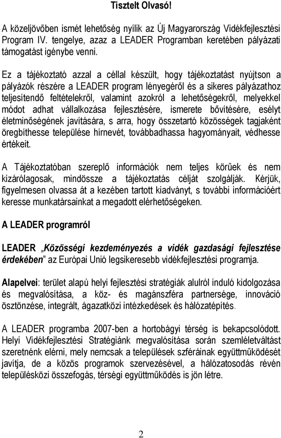 lehetőségekről, melyekkel módot adhat vállalkozása fejlesztésére, ismerete bővítésére, esélyt életminőségének javítására, s arra, hogy összetartó közösségek tagjaként öregbíthesse települése