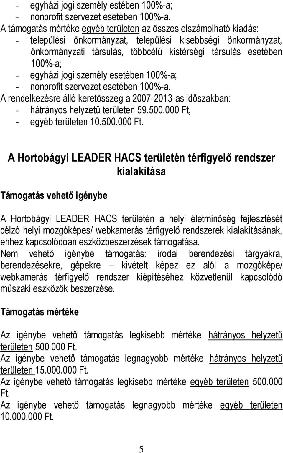 000 A Hortobágyi LEADER HACS területén térfigyelő rendszer kialakítása A Hortobágyi LEADER HACS területén a helyi életminőség fejlesztését célzó helyi mozgóképes/ webkamerás térfigyelő rendszerek