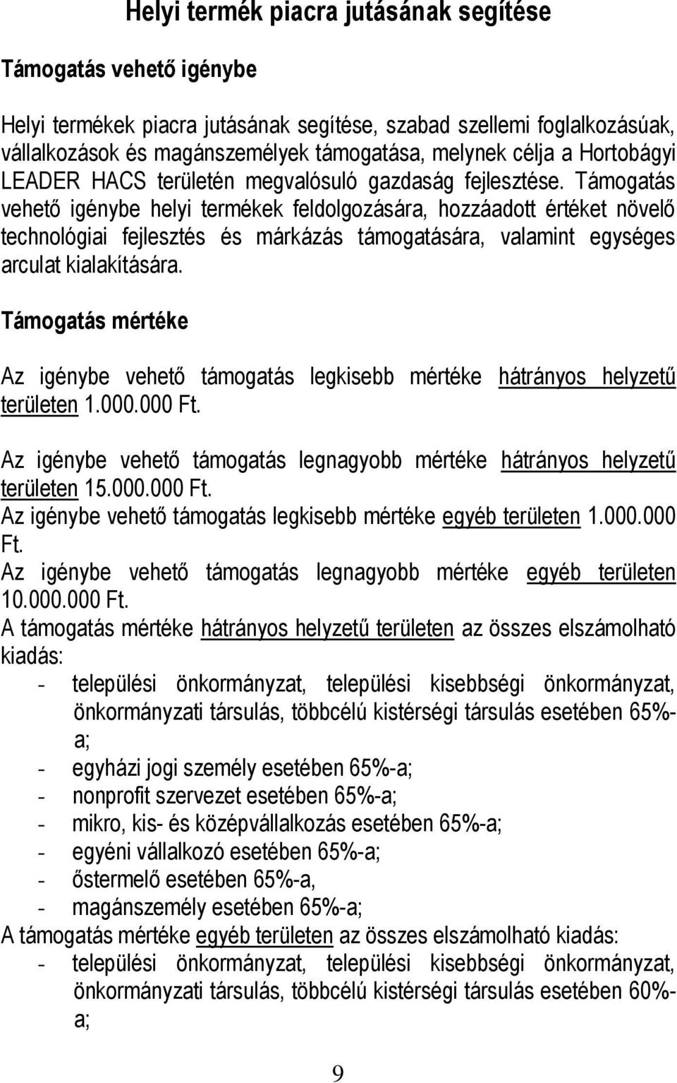 Támogatás vehető igénybe helyi termékek feldolgozására, hozzáadott értéket növelő technológiai fejlesztés és márkázás támogatására, valamint egységes arculat kialakítására.