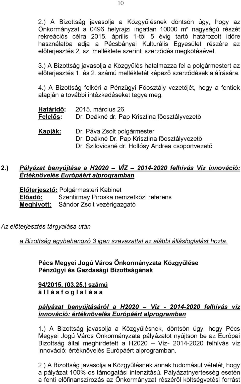 ) A Bizottság javasolja a Közgyűlés hatalmazza fel a polgármestert az előterjesztés 1. és 2. számú mellékletét képező szerződések aláírására. 4.