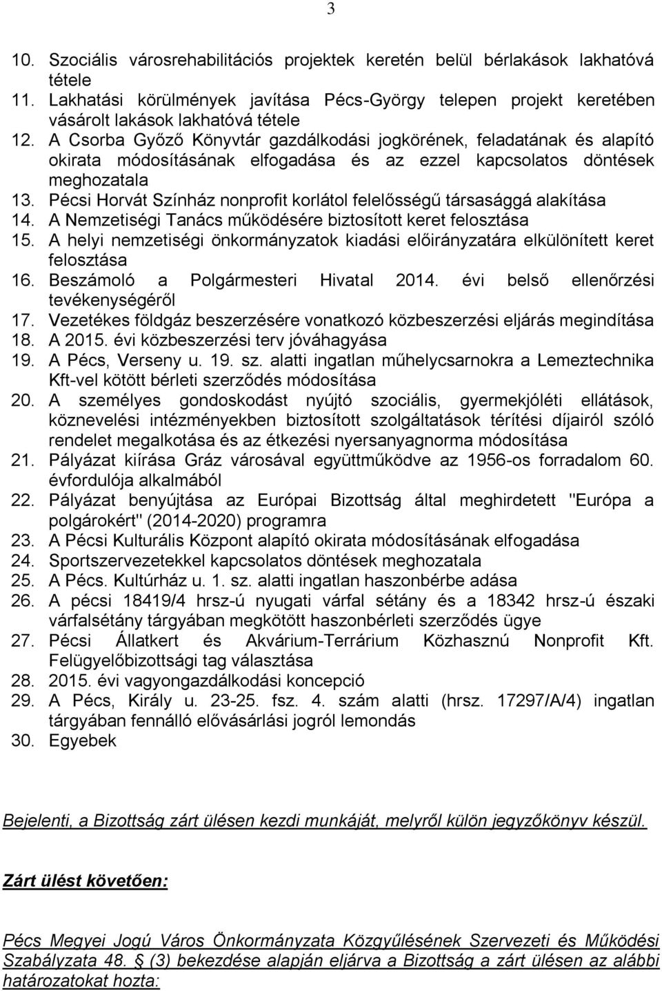 Pécsi Horvát Színház nonprofit korlátol felelősségű társasággá alakítása 14. A Nemzetiségi Tanács működésére biztosított keret felosztása 15.