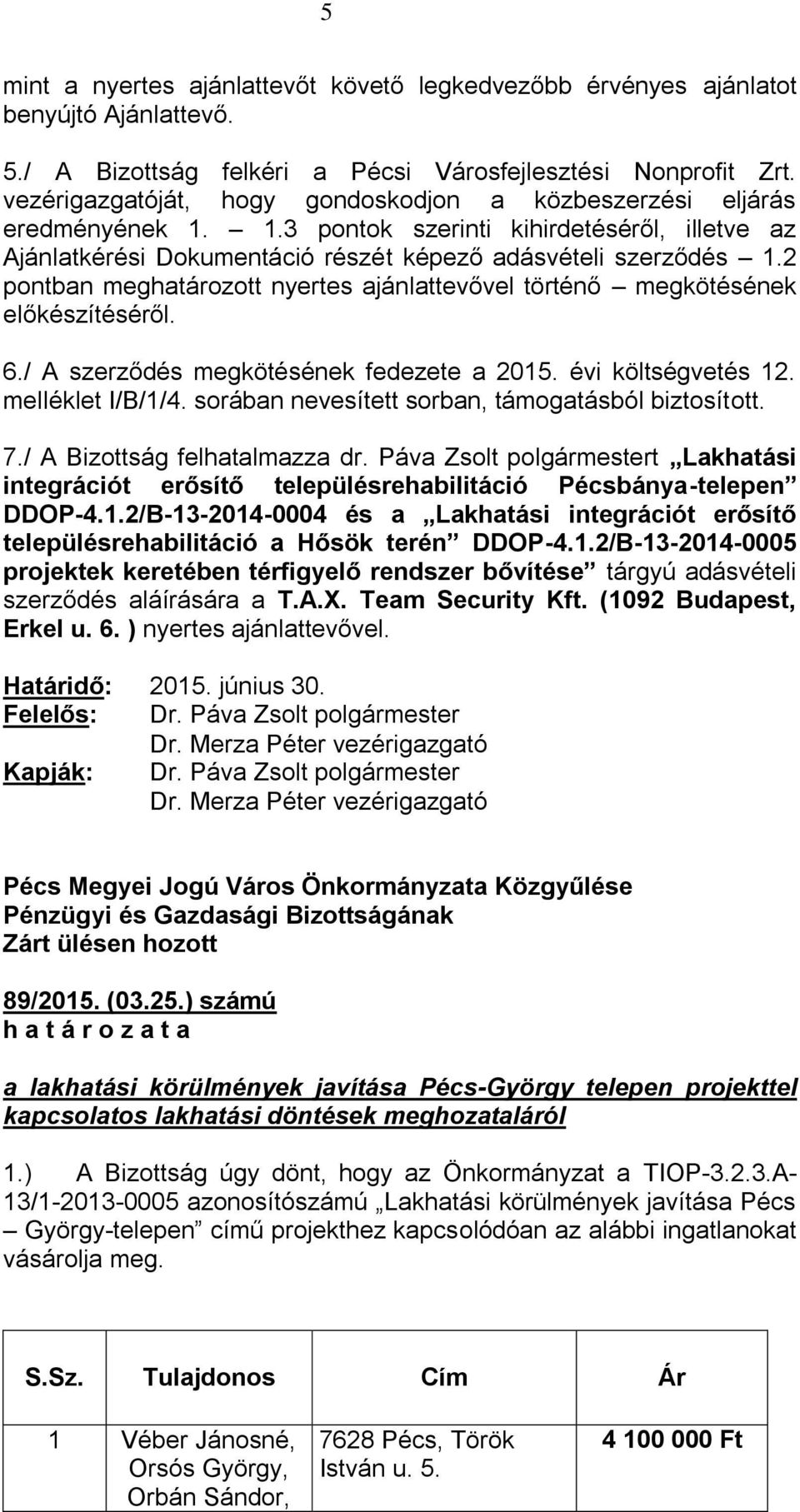 2 pontban meghatározott nyertes ajánlattevővel történő megkötésének előkészítéséről. 6./ A szerződés megkötésének fedezete a 2015. évi költségvetés 12. melléklet I/B/1/4.