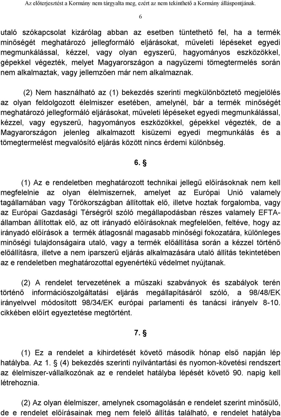 (2) Nem használható az (1) bekezdés szerinti megkülönböztető megjelölés az olyan feldolgozott élelmiszer esetében, amelynél, bár a termék minőségét meghatározó jellegformáló eljárásokat, műveleti