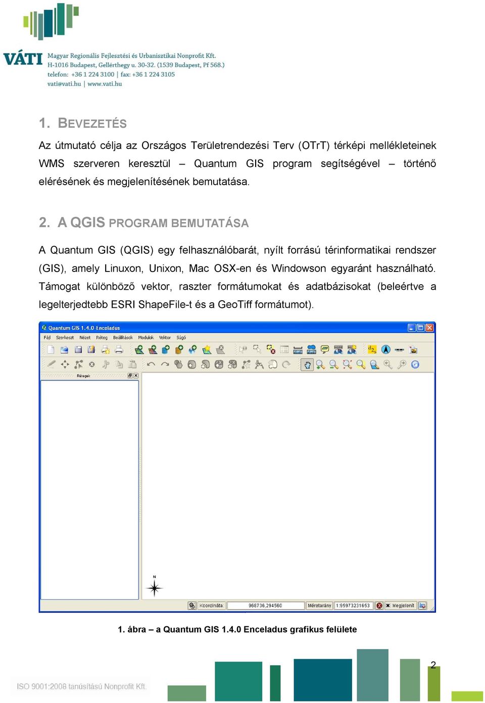 A QGIS PROGRAM BEMUTATÁSA A Quantum GIS (QGIS) egy felhasználóbarát, nyílt forrású térinformatikai rendszer (GIS), amely Linuxon, Unixon, Mac