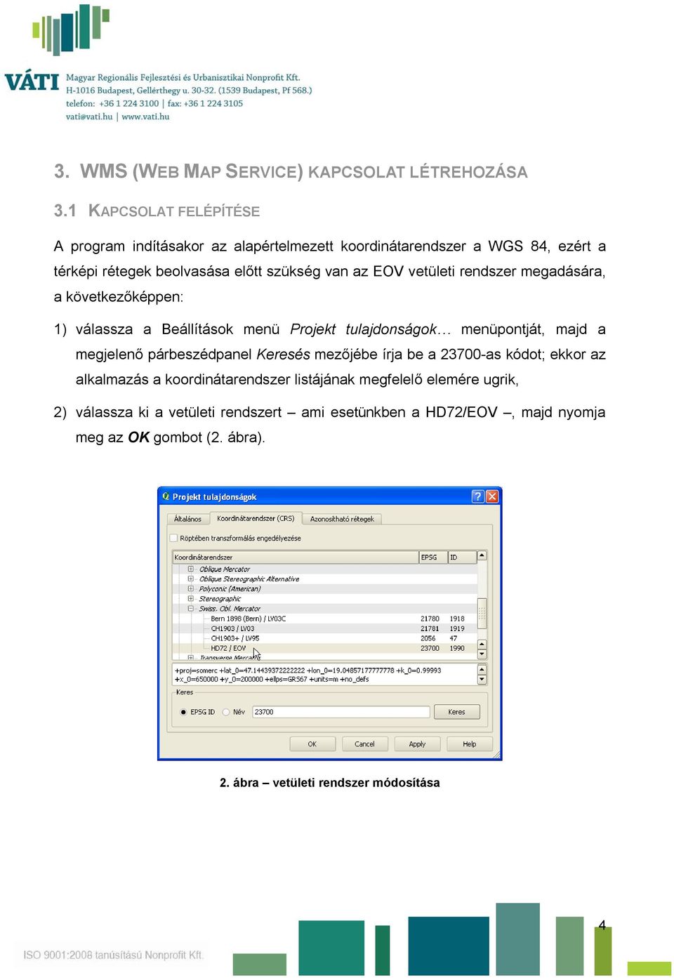 vetületi rendszer megadására, a következőképpen: 1) válassza a Beállítások menü Projekt tulajdonságok menüpontját, majd a megjelenő párbeszédpanel