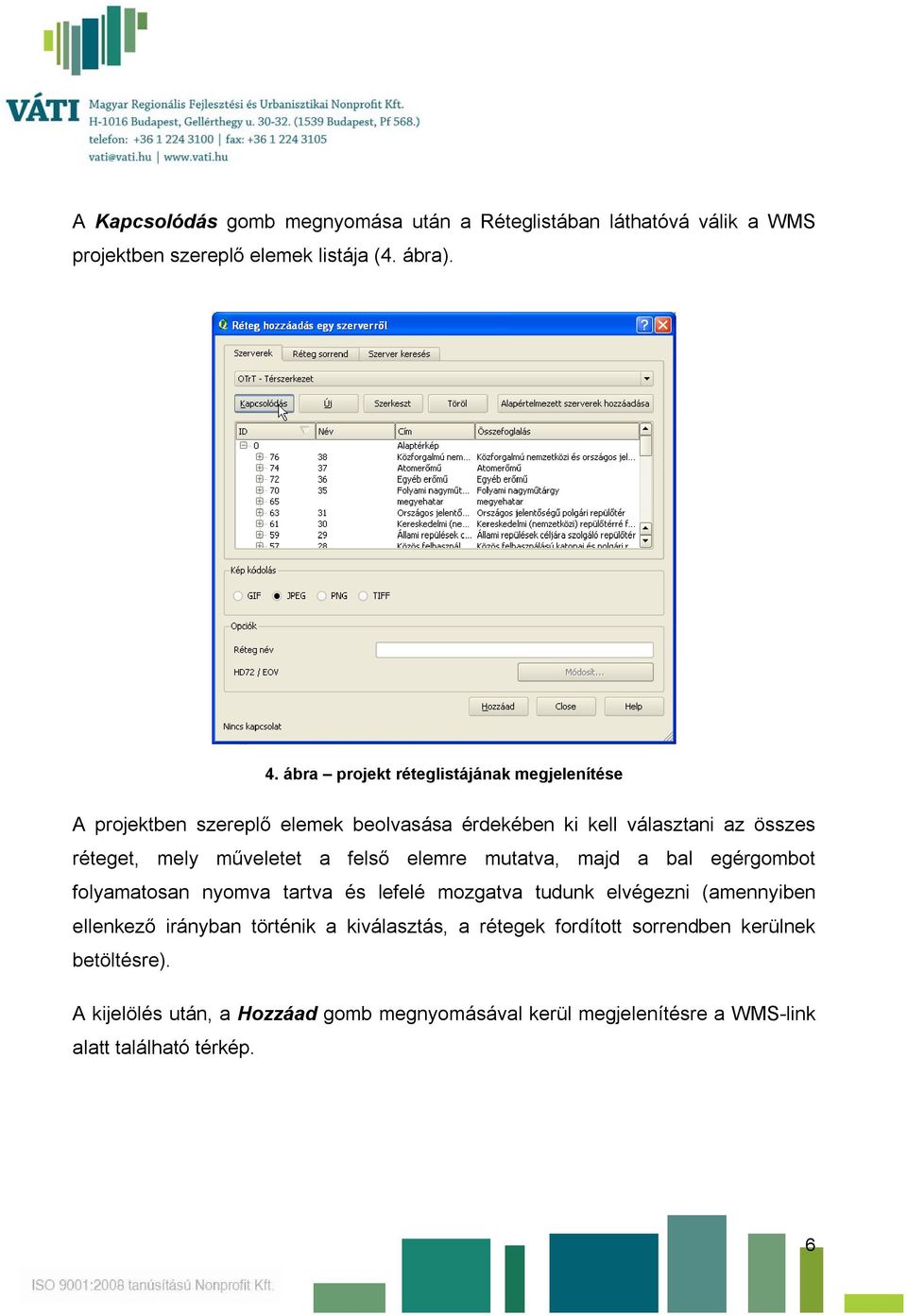 felső elemre mutatva, majd a bal egérgombot folyamatosan nyomva tartva és lefelé mozgatva tudunk elvégezni (amennyiben ellenkező irányban történik