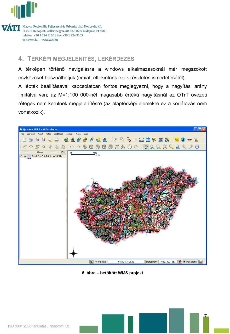 A lépték beállításával kapcsolatban fontos megjegyezni, hogy a nagyítási arány limitálva van; az M=1:100 000-nél