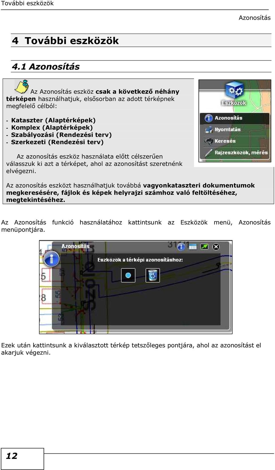Szabályzási (Rendezési terv) - Szerkezeti (Rendezési terv) Az aznsítás eszköz használata előtt célszerűen válasszuk ki azt a térképet, ahl az aznsítást szeretnénk elvégezni.