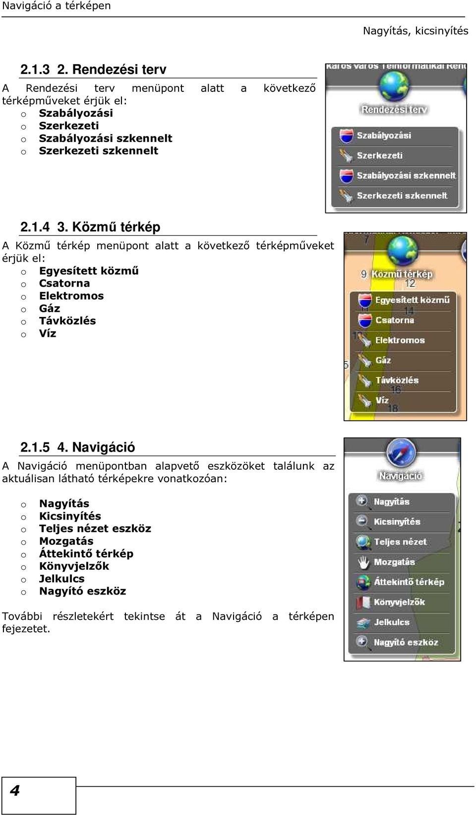 1.4 3. Közmű térkép A Közmű térkép menüpnt alatt a következő térképműveket érjük el: Egyesített közmű Csatrna Elektrms Gáz Távközlés Víz 2.1.5 4.
