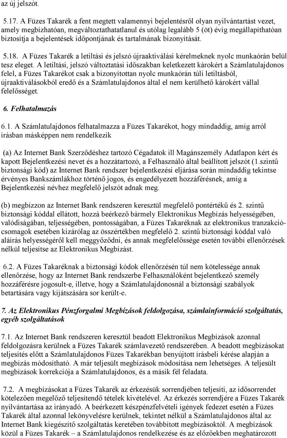 bejelentések időpontjának és tartalmának bizonyítását. 5.18. A Füzes Takarék a letiltási és jelszó újraaktiválási kérelmeknek nyolc munkaórán belül tesz eleget.