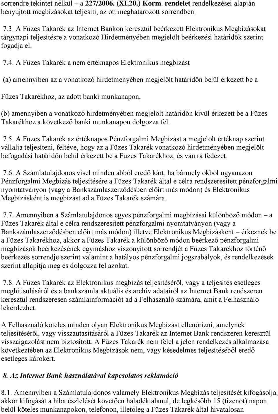 A Füzes Takarék a nem értéknapos Elektronikus megbízást (a) amennyiben az a vonatkozó hirdetményében megjelölt határidőn belül érkezett be a Füzes Takarékhoz, az adott banki munkanapon, (b)