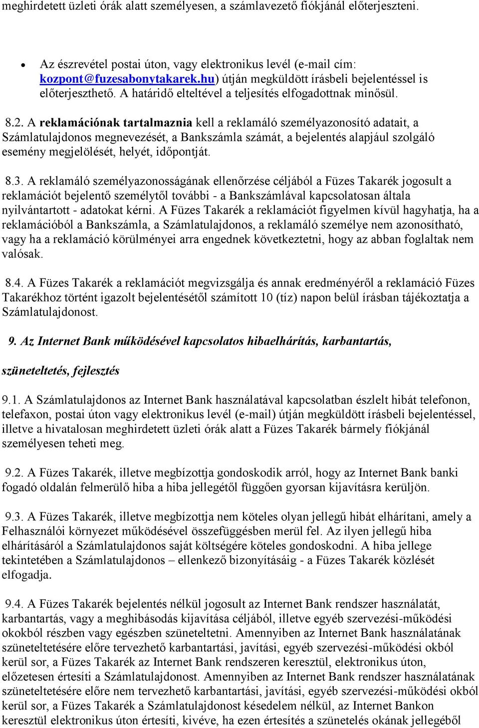 A reklamációnak tartalmaznia kell a reklamáló személyazonosító adatait, a Számlatulajdonos megnevezését, a Bankszámla számát, a bejelentés alapjául szolgáló esemény megjelölését, helyét, időpontját.