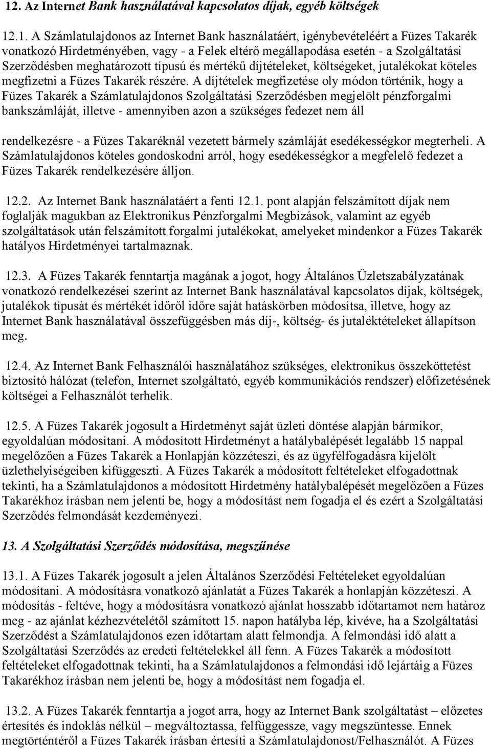 A díjtételek megfizetése oly módon történik, hogy a Füzes Takarék a Számlatulajdonos Szolgáltatási Szerződésben megjelölt pénzforgalmi bankszámláját, illetve - amennyiben azon a szükséges fedezet nem