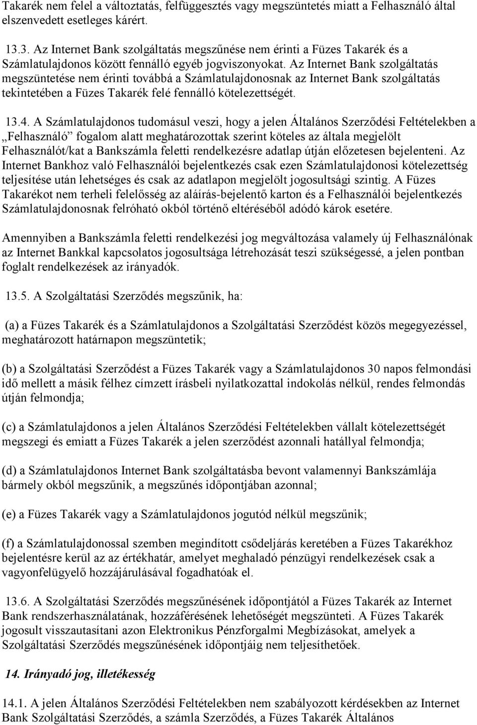 Az Internet Bank szolgáltatás megszüntetése nem érinti továbbá a Számlatulajdonosnak az Internet Bank szolgáltatás tekintetében a Füzes Takarék felé fennálló kötelezettségét. 13.4.