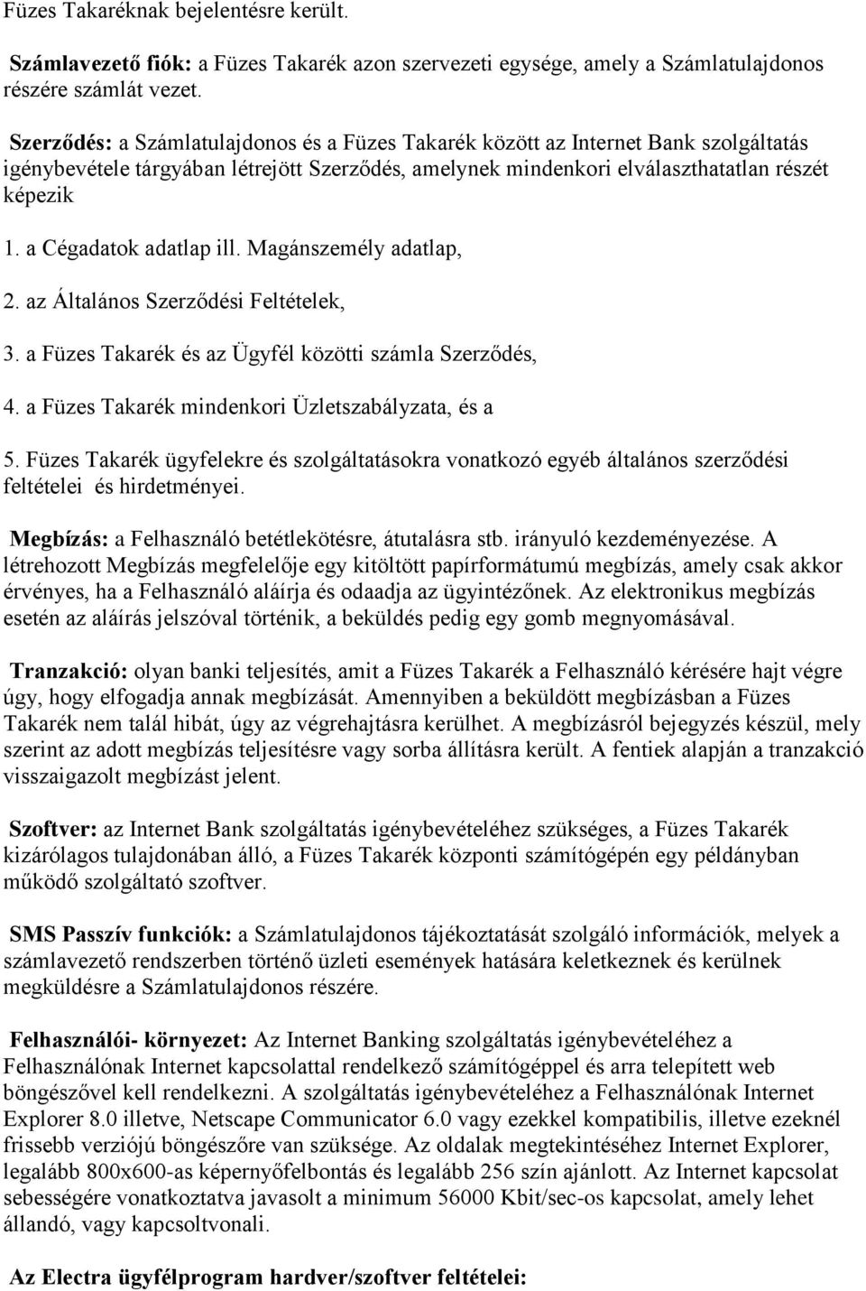 a Cégadatok adatlap ill. Magánszemély adatlap, 2. az Általános Szerződési Feltételek, 3. a Füzes Takarék és az Ügyfél közötti számla Szerződés, 4. a Füzes Takarék mindenkori Üzletszabályzata, és a 5.