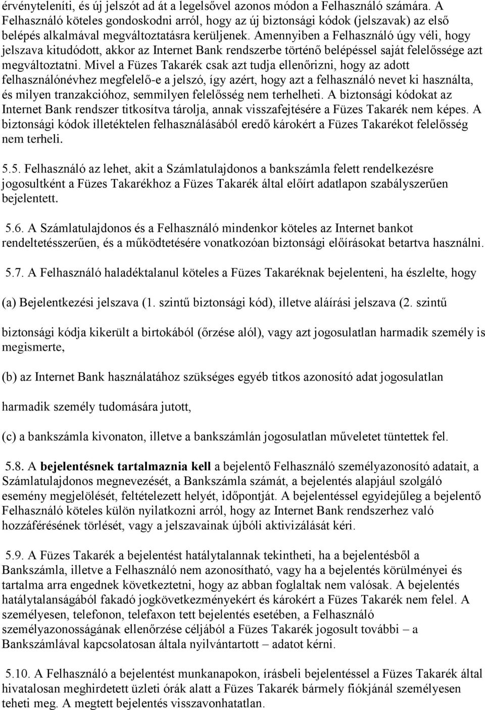 Amennyiben a Felhasználó úgy véli, hogy jelszava kitudódott, akkor az Internet Bank rendszerbe történő belépéssel saját felelőssége azt megváltoztatni.