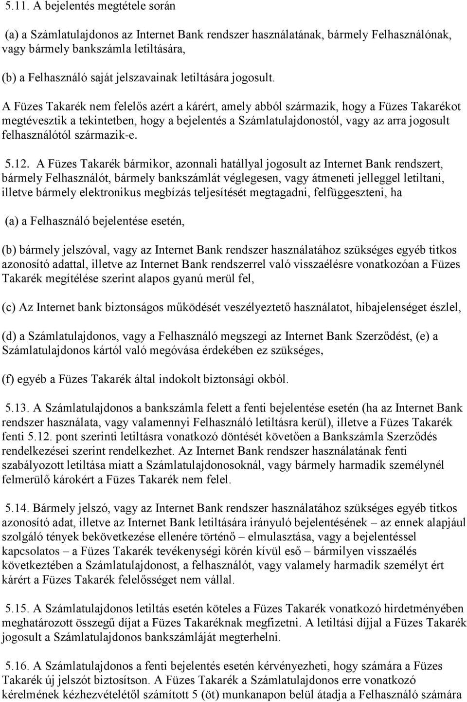 A Füzes Takarék nem felelős azért a kárért, amely abból származik, hogy a Füzes Takarékot megtévesztik a tekintetben, hogy a bejelentés a Számlatulajdonostól, vagy az arra jogosult felhasználótól