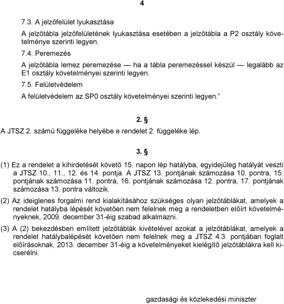 napon lép hatályba, egyidejűleg hatályát veszti a JTSZ 10., 11., 12. és 14. pontja. A JTSZ 13. pontjának számozása 10. pontra, 15. pontjának számozása 11. pontra, 16. pontjának számozása 12.