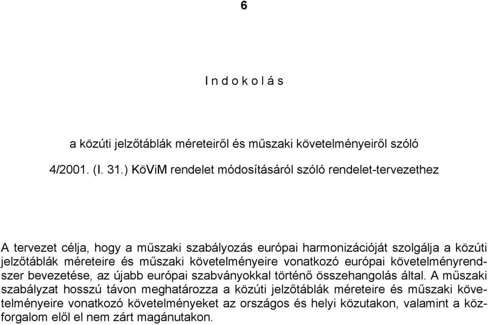 jelzőtáblák méreteire és műszaki követelményeire vonatkozó európai követelményrendszer bevezetése, az újabb európai szabványokkal történő összehangolás