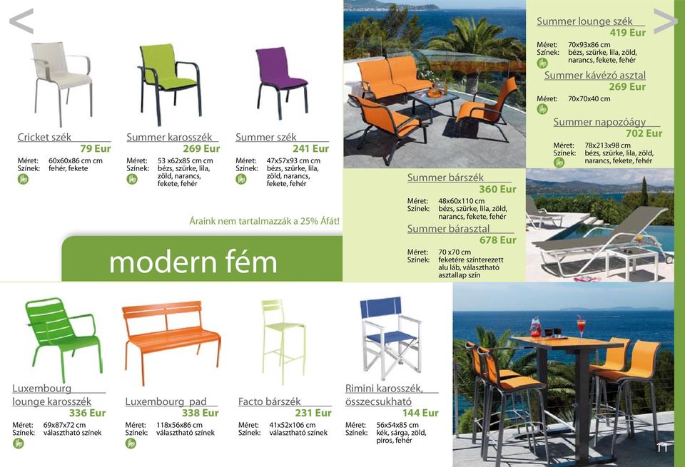 Summer bárszék 360 Eur 48x60x110 cm bézs, szürke, lila, zöld, narancs, fekete, fehér Summer bárasztal 678 Eur 70 x70 cm feketére színterezett alu láb, választható asztallap szín Summer lounge szék