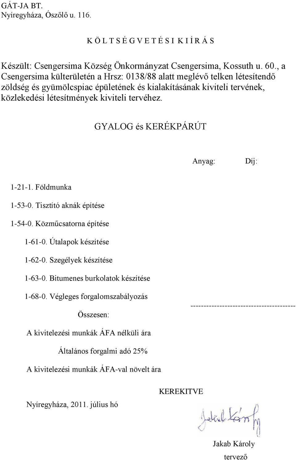 GYALOG és KERÉKPÁRÚT Anyag: Díj: 1-21-1. Földmunka 1-53-0. Tisztító aknák építése 1-54-0. Közműcsatorna építése 1-61-0. Útalapok készítése 1-62-0. Szegélyek készítése 1-63-0.