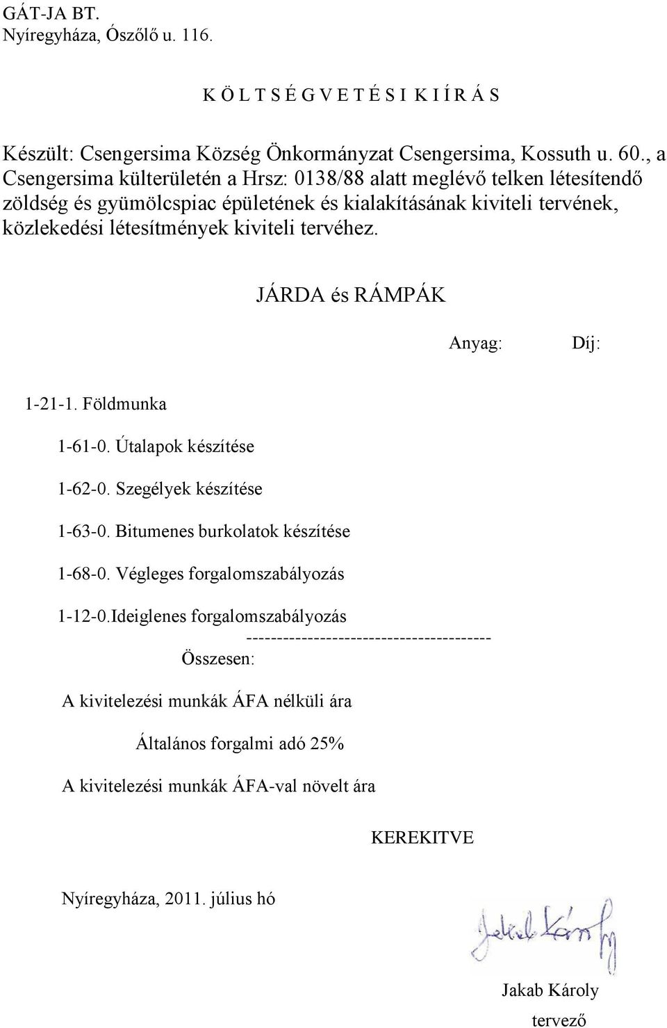 tervéhez. JÁRDA és RÁMPÁK Anyag: Díj: 1-21-1. Földmunka 1-61-0. Útalapok készítése 1-62-0. Szegélyek készítése 1-63-0. Bitumenes burkolatok készítése 1-68-0.