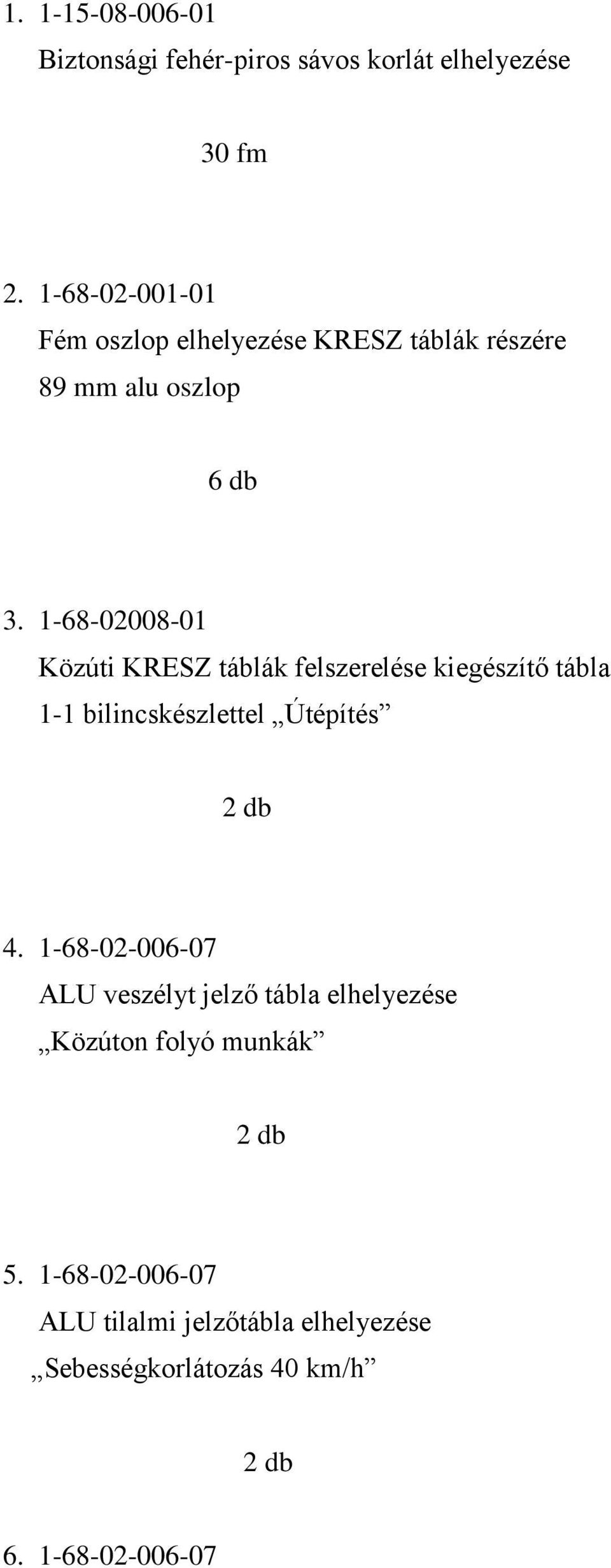 1-68-02008-01 Közúti KRESZ táblák felszerelése kiegészítő tábla 1-1 bilincskészlettel Útépítés 2 db 4.