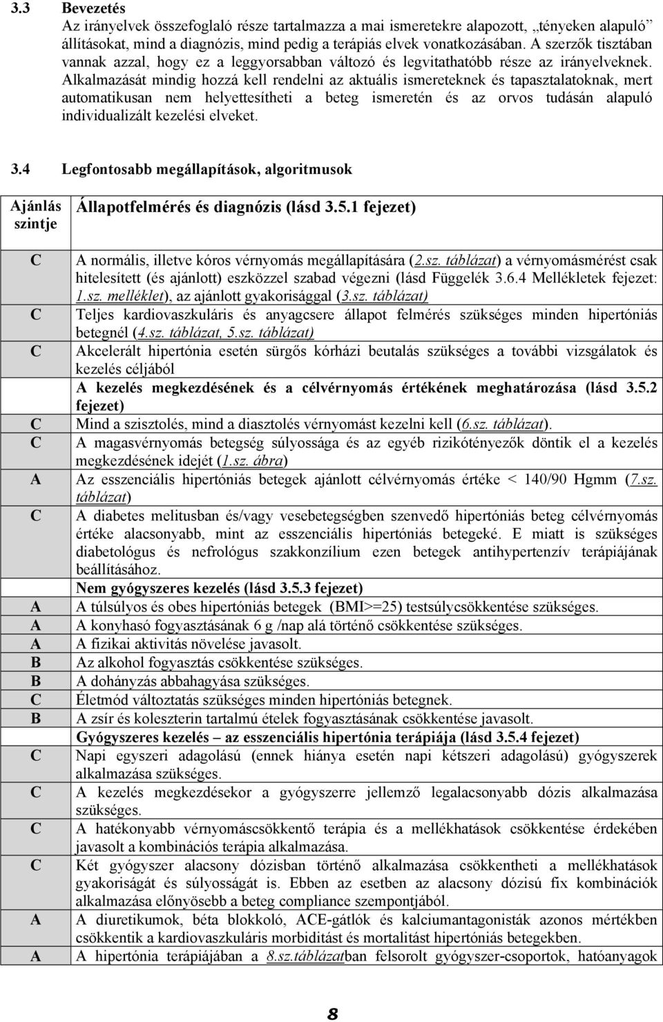 Alkalmazását mindig hozzá kell rendelni az aktuális ismereteknek és tapasztalatoknak, mert automatikusan nem helyettesítheti a beteg ismeretén és az orvos tudásán alapuló individualizált kezelési