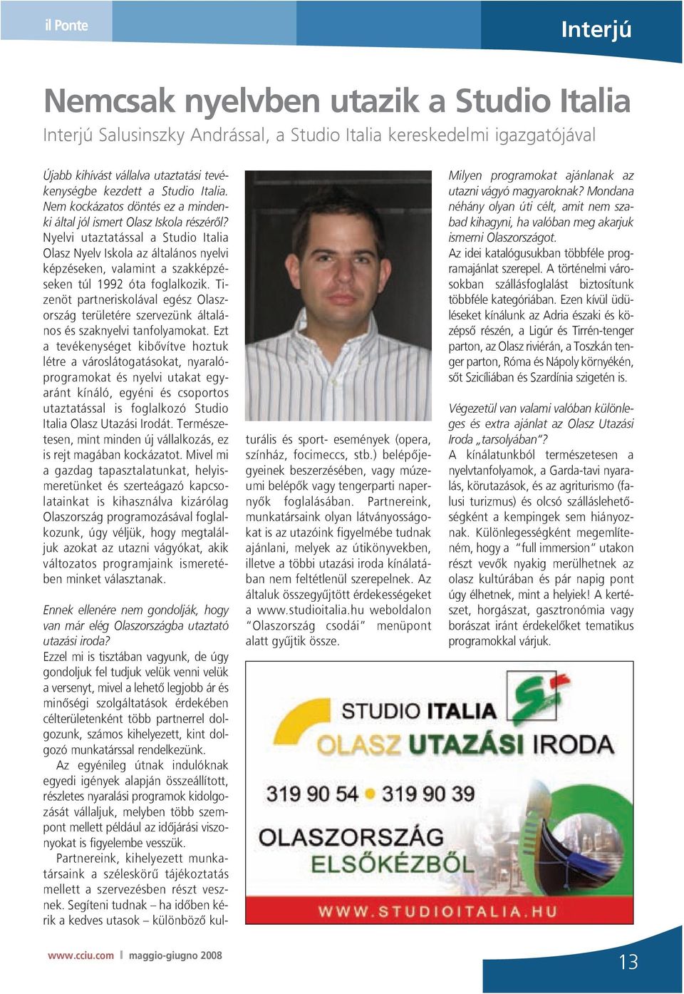 Nyelvi utaztatással a Studio Italia Olasz Nyelv Iskola az általános nyelvi képzéseken, valamint a szakképzéseken túl 1992 óta foglalkozik.