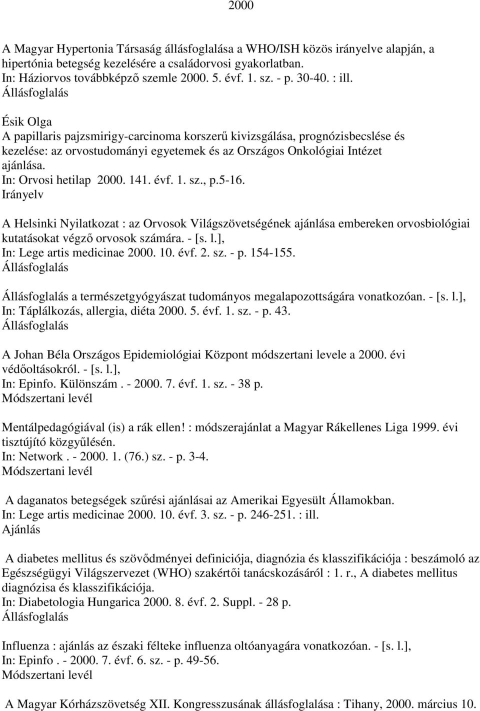 In: Orvosi hetilap 2000. 141. évf. 1. sz., p.5-16. A Helsinki Nyilatkozat : az Orvosok Világszövetségének ajánlása embereken orvosbiológiai kutatásokat végzı orvosok számára. - [s. l.