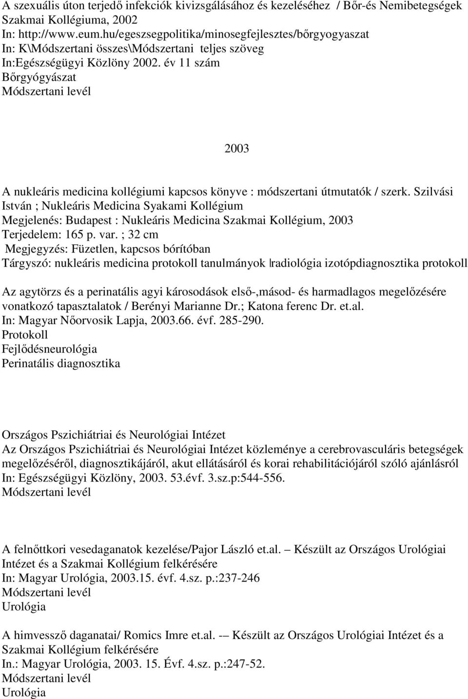 év 11 szám Bırgyógyászat 2003 A nukleáris medicina kollégiumi kapcsos könyve : módszertani útmutatók / szerk.