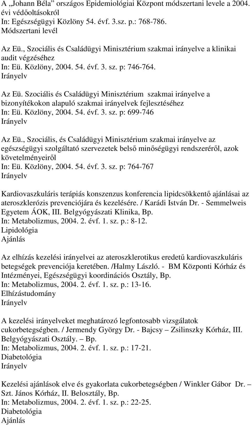 Szociális és Családügyi Minisztérium szakmai irányelve a bizonyítékokon alapuló szakmai irányelvek fejlesztéséhez In: Eü. Közlöny, 2004. 54. évf. 3. sz. p: 699-746 Az Eü.