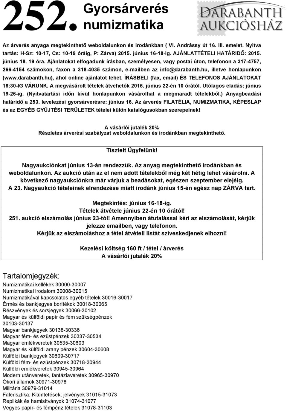 Ajánlatokat elfogadunk írásban, személyesen, vagy postai úton, telefonon a 317-4757, 266-4154 számokon, faxon a 318-4035 számon, e-mailben az info@darabanth.hu, illetve honlapunkon (www.darabanth.hu), ahol online ajánlatot tehet.