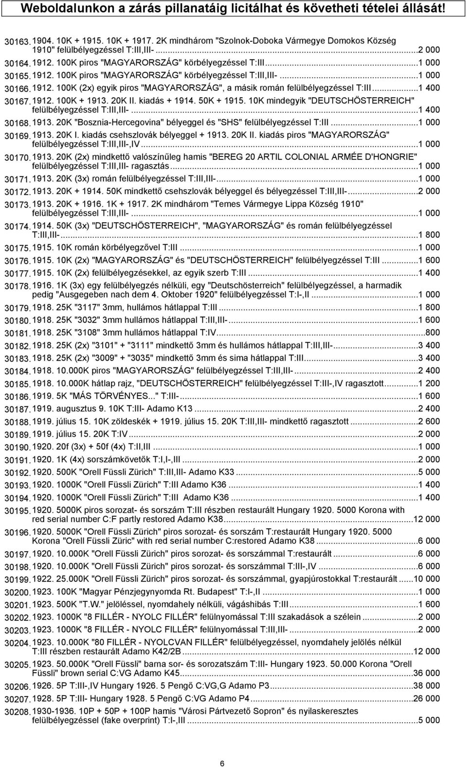 ..1 400 30167.1912. 100K + 1913. 20K II. kiadás + 1914. 50K + 1915. 10K mindegyik "DEUTSCHÖSTERREICH" felülbélyegzéssel T:III,III-...1 400 30168.1913. 20K "Bosznia-Hercegovina" bélyeggel és "SHS" felülbélyegzéssel T:III.