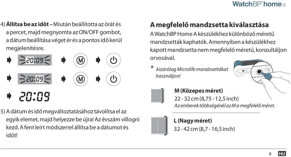 Amennyiben a készülékhez kapott mandzsetta nem megfelelő méretű, konzultáljon orvosával. * kizárólag Microlife mandzsettákat használjon!