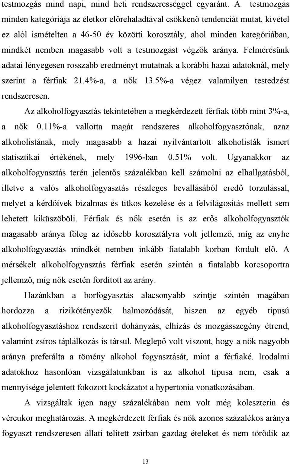 testmozgást végz k aránya. Felmérésünk adatai lényegesen rosszabb eredményt mutatnak a korábbi hazai adatoknál, mely szerint a férfiak 21.4%-a, a n k 13.5%-a végez valamilyen testedzést rendszeresen.