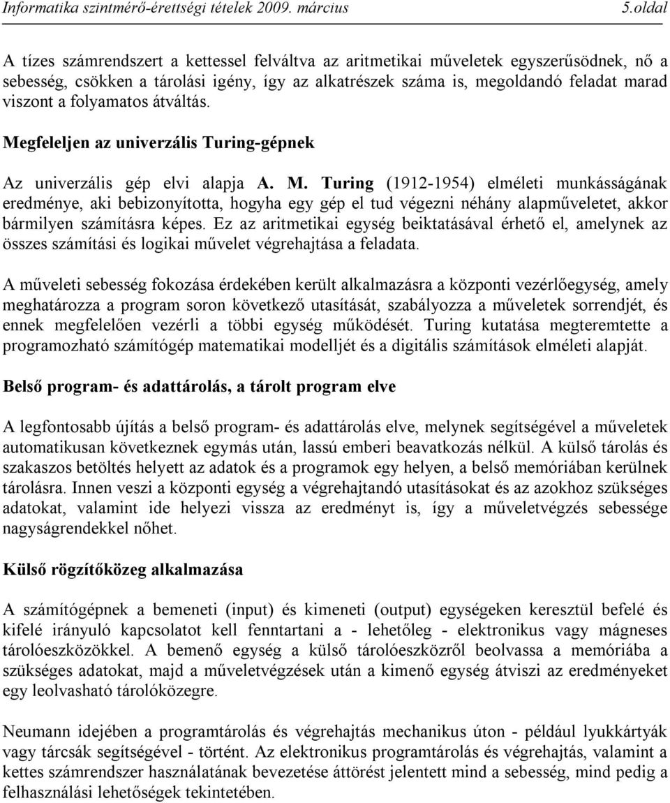 Ez az aritmetikai egység beiktatásával érhető el, amelynek az összes számítási és logikai művelet végrehajtása a feladata.