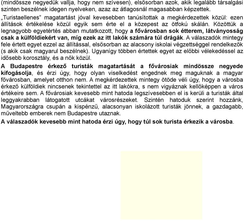 Közöttük a legnagyobb egyetértés abban mutatkozott, hogy a fővárosban sok étterem, látványosság csak a külföldiekért van, míg ezek az itt lakók számára túl drágák.