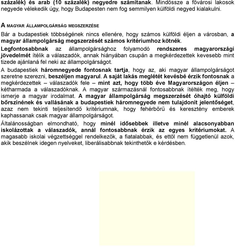 Legfontosabbnak az állampolgársághoz folyamodó rendszeres magyarországi jövedelmét ítélik a válaszadók, annak hiányában csupán a megkérdezettek kevesebb mint tizede ajánlaná fel neki az