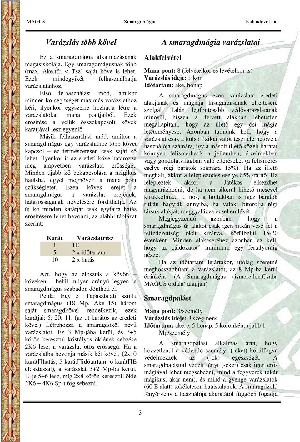 Ezek erősítése a velük összekapcsolt kövek karátjával lesz egyenlő. Másik felhasználási mód, amikor a smaragdmágus egy varázslathoz több követ kapcsol ez természetesen csak saját kő lehet.